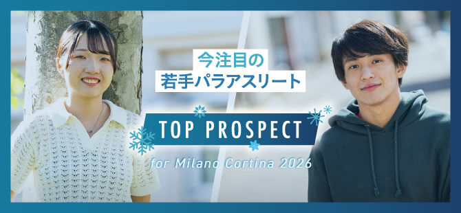 今注目の若手パラアスリート「TOP PROSPECT」for Milano Cortina 2026